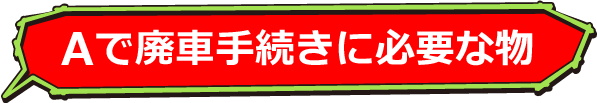 Aで廃車手続きに必要な物