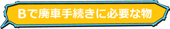 Bで廃車手続きに必要な物