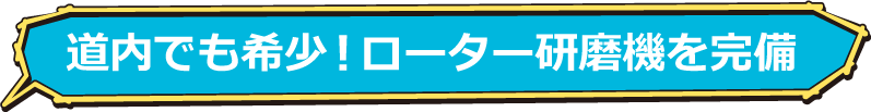 道内でも希少！ローター研磨機を完備